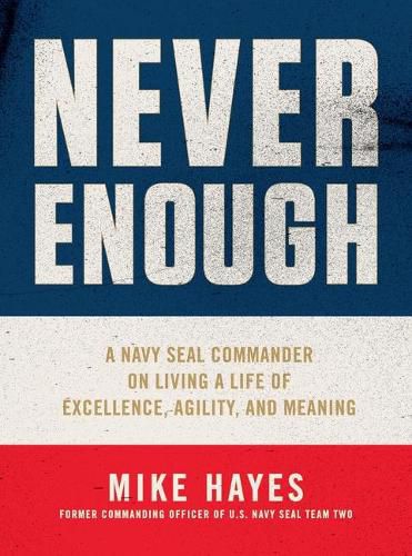 Cover image for Never Enough: A Navy Seal Commander on Living a Life of Excellence, Agility, and Meaning