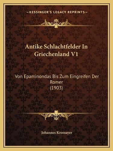 Cover image for Antike Schlachtfelder in Griechenland V1: Von Epaminondas Bis Zum Eingreifen Der Romer (1903)