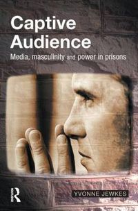 Cover image for Captive Audience: Media, Masculinity and Power in Prisons