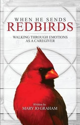 Cover image for When He Sends Redbirds: Walking Through Emotions As a Caregiver