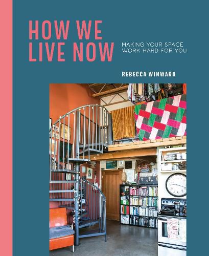 Cover image for How We Live Now: Making Your Space Work Hard for You