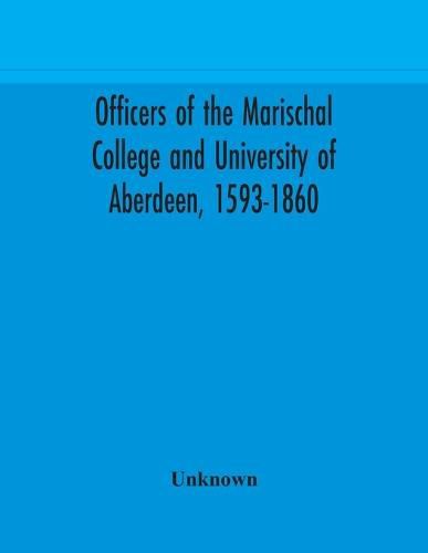 Cover image for Officers of the Marischal College and University of Aberdeen, 1593-1860