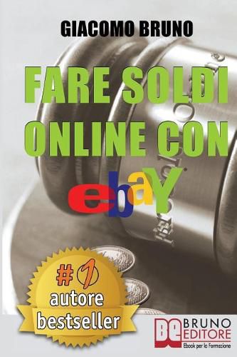 Fare Soldi Online Con Ebay: Guida Strategica per Guadagnare Denaro su Ebay con gli Annunci e le Aste Online