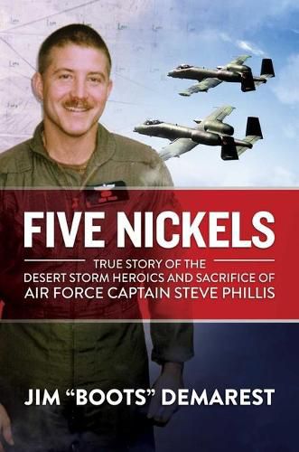 Cover image for Five Nickels: True Story of the Desert Storm Heroics and Sacrifice of Air Force Captain Steve Phillis