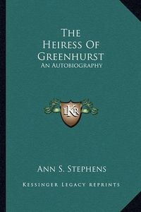 Cover image for The Heiress of Greenhurst the Heiress of Greenhurst: An Autobiography an Autobiography