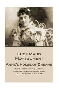 Cover image for Lucy Maud Montgomery - Anne's House of Dreams: the Garret Was a Shadowy, Suggestive, Delightful Place, as All Garrets Should Be.