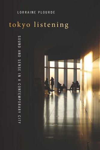 Cover image for Tokyo Listening: Sound and Sense in a Contemporary City