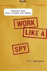 Cover image for Work Like a Spy: Business Tips from a Former CIA Officer