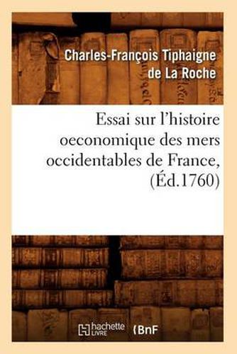 Cover image for Essai Sur l'Histoire Oeconomique Des Mers Occidentables de France, (Ed.1760)