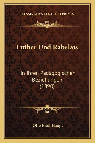 Luther Und Rabelais: In Ihren Padagogischen Beziehungen (1890)