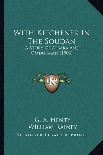 Cover image for With Kitchener in the Soudan with Kitchener in the Soudan: A Story of Atbara and Omdurman (1903) a Story of Atbara and Omdurman (1903)