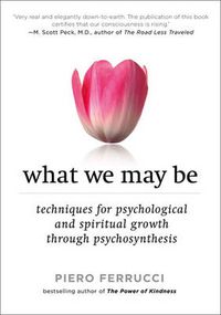 Cover image for What We May be: Techniques for Psychological and Spiritual Growth Through Psychosynthesis