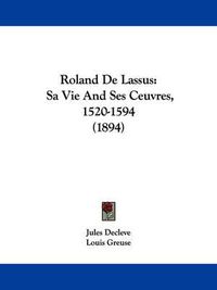 Cover image for Roland de Lassus: Sa Vie and Ses Ceuvres, 1520-1594 (1894)