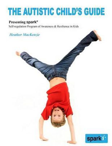 Cover image for The Autistic Child's Guide: Presenting spark* (Self-regulation Program of Awareness & Resilience in Kids)