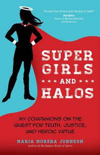 Cover image for Super Girls and Halos: My Companions on the Quest for Truth, Justice, and Heroic Virtue