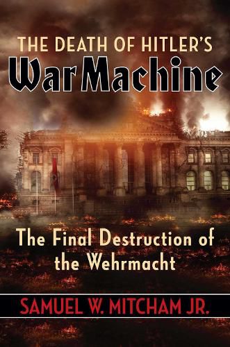 Cover image for The Death of Hitler's War Machine: The Final Destruction of the Wehrmacht