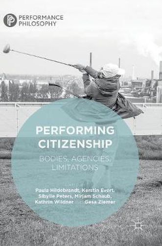 Cover image for Performing Citizenship: Bodies, Agencies, Limitations