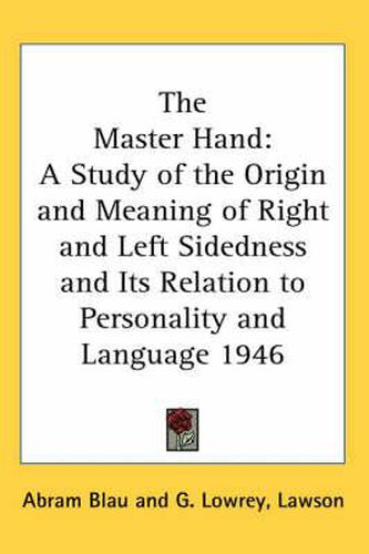 Cover image for The Master Hand: A Study of the Origin and Meaning of Right and Left Sidedness and Its Relation to Personality and Language 1946