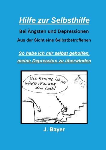 Cover image for Hilfe zur Selbsthilfe bei AEngsten und Depressionen: So habe ich mir selbst geholfen, meine Depression zu uberwinden