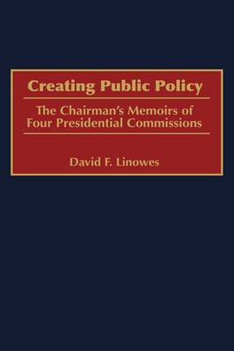 Cover image for Creating Public Policy: The Chairman's Memoirs of Four Presidential Commissions