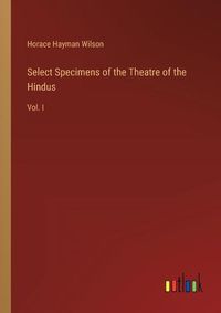 Cover image for Select Specimens of the Theatre of the Hindus