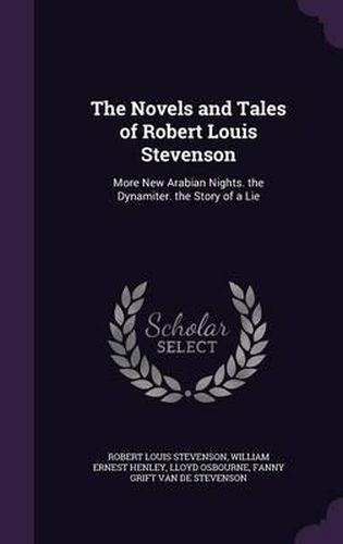 The Novels and Tales of Robert Louis Stevenson: More New Arabian Nights. the Dynamiter. the Story of a Lie