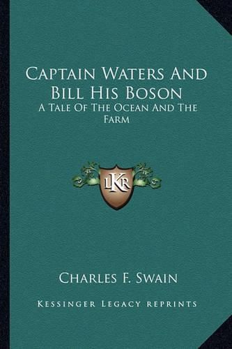 Cover image for Captain Waters and Bill His Boson Captain Waters and Bill His Boson: A Tale of the Ocean and the Farm a Tale of the Ocean and the Farm