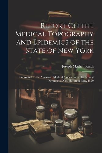 Report On the Medical Topography and Epidemics of the State of New York