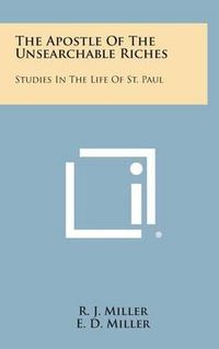 Cover image for The Apostle of the Unsearchable Riches: Studies in the Life of St. Paul