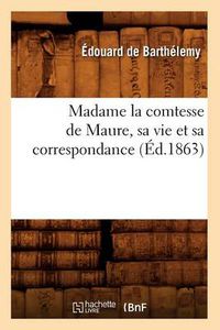 Cover image for Madame La Comtesse de Maure, Sa Vie Et Sa Correspondance, (Ed.1863)