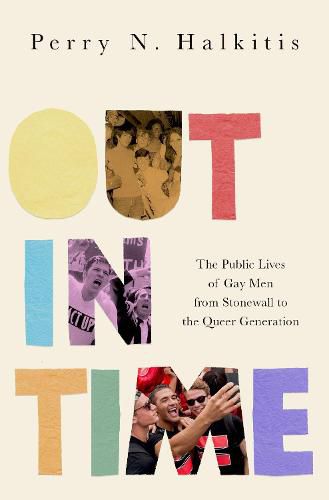 Cover image for Out in Time: The Public Lives of Gay Men from Stonewall to the Queer Generation