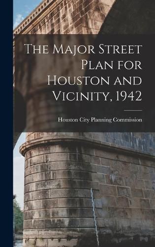 Cover image for The Major Street Plan for Houston and Vicinity, 1942