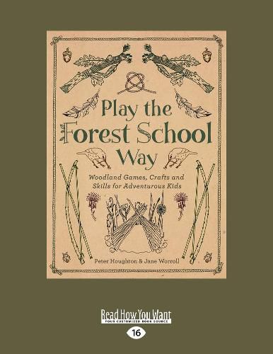 Play the Forest School Way: Woodland Games, Crafts and Skills for Adventurous Kids
