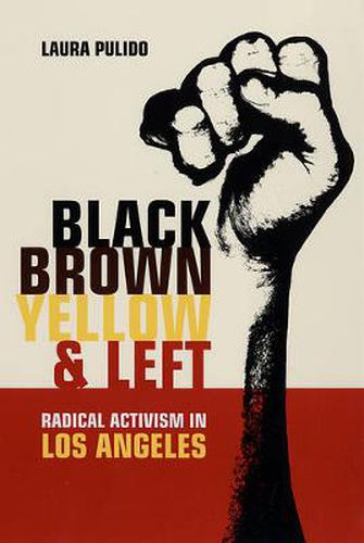 Cover image for Black, Brown, Yellow, and Left: Radical Activism in Los Angeles