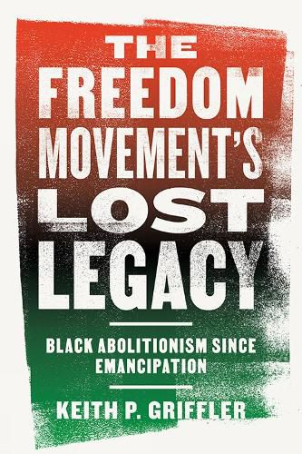 Cover image for The Freedom Movement's Lost Legacy: Black Abolitionism since Emancipation