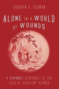 Cover image for Alone in a World of Wounds: A Dharmic Response to the Ills of Sentient Beings