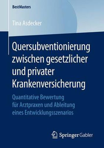 Cover image for Quersubventionierung zwischen gesetzlicher und privater Krankenversicherung: Quantitative Bewertung fur Arztpraxen und Ableitung eines Entwicklungsszenarios