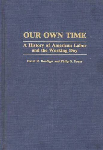 Cover image for Our Own Time: A History of American Labor and the Working Day