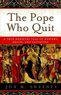 Cover image for The Pope Who Quit: A True Medieval Tale of Mystery, Death, and Salvation