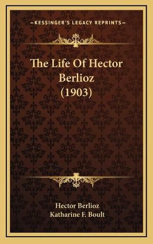 Cover image for The Life of Hector Berlioz (1903)