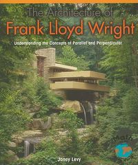 Cover image for The Architecture of Frank Lloyd Wright: Understanding the Concepts of Parallel and Perpendicular