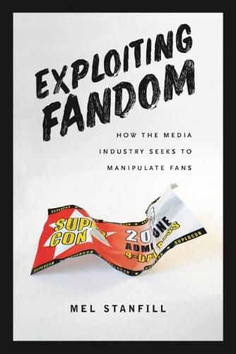 Cover image for Exploiting Fandom: How the Media Industry Seeks to Manipulate Fans