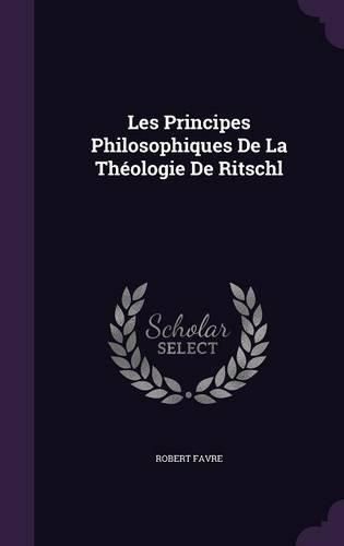 Les Principes Philosophiques de La Theologie de Ritschl