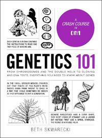Cover image for Genetics 101: From Chromosomes and the Double Helix to Cloning and DNA Tests, Everything You Need to Know about Genes