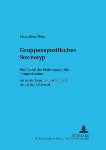 Cover image for Gruppenspezifisches Stereotyp: Ein Modell Der Einbettung in Die Textproduktion. an Russischem, Polnischem Und Deutschem Material