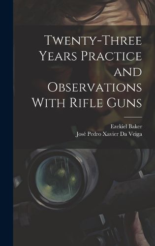 Cover image for Twenty-Three Years Practice and Observations With Rifle Guns