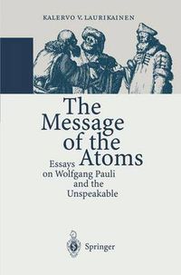 Cover image for The Message of the Atoms: Essays on Wolfgang Pauli and the Unspeakable