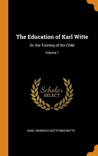 Cover image for The Education of Karl Witte: Or, the Training of the Child; Volume 1