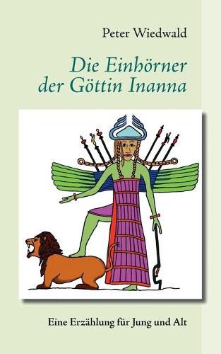 Die Einhoerner der Goettin Inanna: Eine Erzahlung fur Jung und Alt