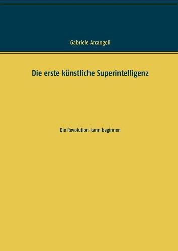 Cover image for Die erste kunstliche Superintelligenz: Die Revolution kann beginnen